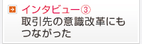 取引先の意識改革にもつながった