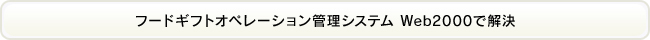 フードギフトオペレーション管理システム Web2000で解決